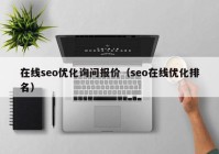 在線seo優(yōu)化詢問報(bào)價（seo在線優(yōu)化排名）